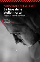 Libro La luce delle stelle morte. Saggio su lutto e nostalgia Massimo Recalcati