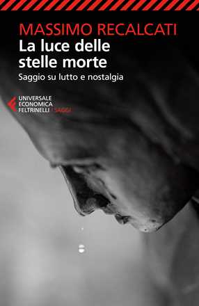 Libro La luce delle stelle morte. Saggio su lutto e nostalgia Massimo Recalcati