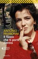 Libro Il fuoco che ti porti dentro  Antonio Franchini