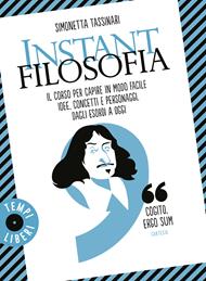  Instant filosofia. Il corso per capire in modo facile idee, concetti e personaggi dagli esordi a oggi