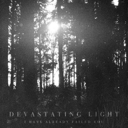 I Have Already Failed You - CD Audio di Devastating Light