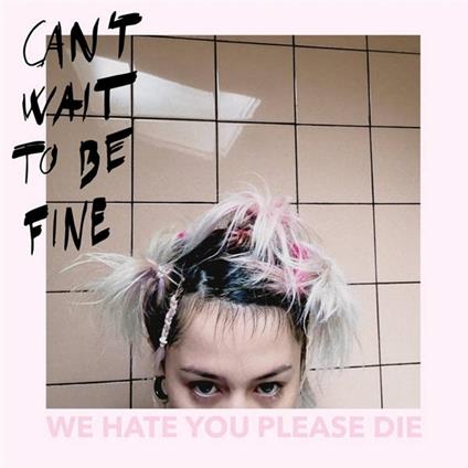 Can't Wait To Be Fine - Vinile LP di We Hate You Please Die