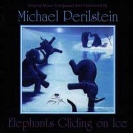 Elephants Gliding On Ice - CD Audio di Michael Perilstein