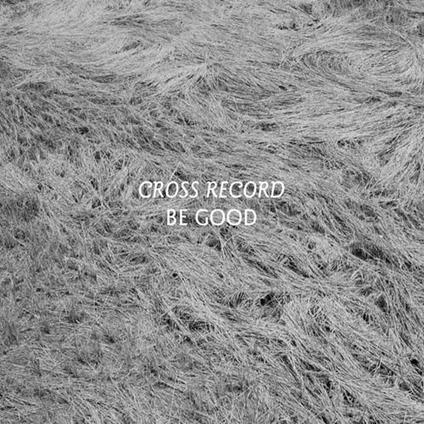Be Good - Vinile LP di Cross Record