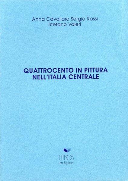 Quattrocento in pittura nell'Italia centrale - Anna Cavallaro,Sergio Rossi,Stefano Valeri - copertina