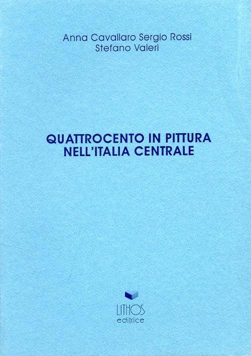 Quattrocento in pittura nell'Italia centrale - Anna Cavallaro,Sergio Rossi,Stefano Valeri - copertina