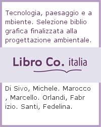 Tecnologia, paesaggio e ambiente. Selezione bibliografica finalizzata alla progettazione ambientale - Michele Di Sivo,Marcello Marocco,Fabrizio Orlandi - 3