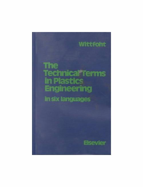 The Technical Terms in Plastics Engineering: Machinery, Processing, Special Fields in Six Languages : English, German, French, Spanish, Italian, Dutch - copertina