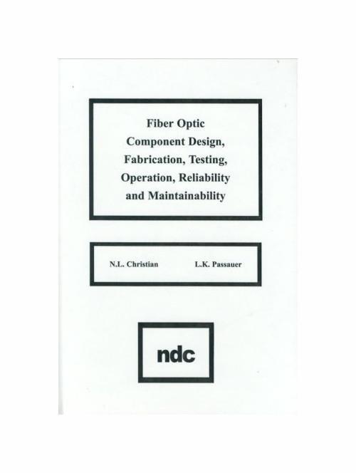 Fiber Optic Component Design, Fabrication, Testing, Operation, Reliability and Maintainability - N.L. Christian,L.K. Passauer - copertina