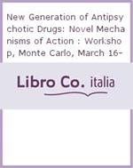 New Generation of Antipsychotic Drugs: Novel Mechanisms of Action : Workshop, Monte Carlo, March 16-18, 1982