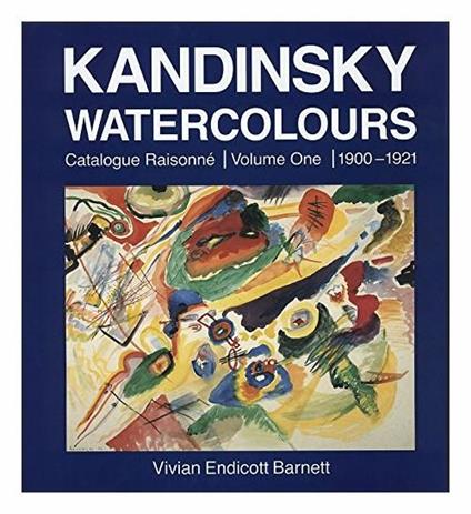 Kandinsky. Watercolours. Catalogue raisonné. Volume One 1900. 1921 - Vivian Endicott Barnett - copertina