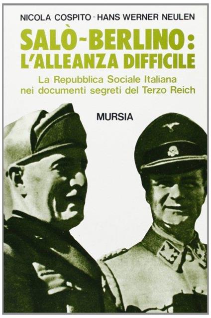 Salò-Berlino: l'alleanza difficile. La Repubblica Sociale Italiana nei documenti segreti del Terzo Reich - Nicola Cospito,Hans W. Neulen - copertina