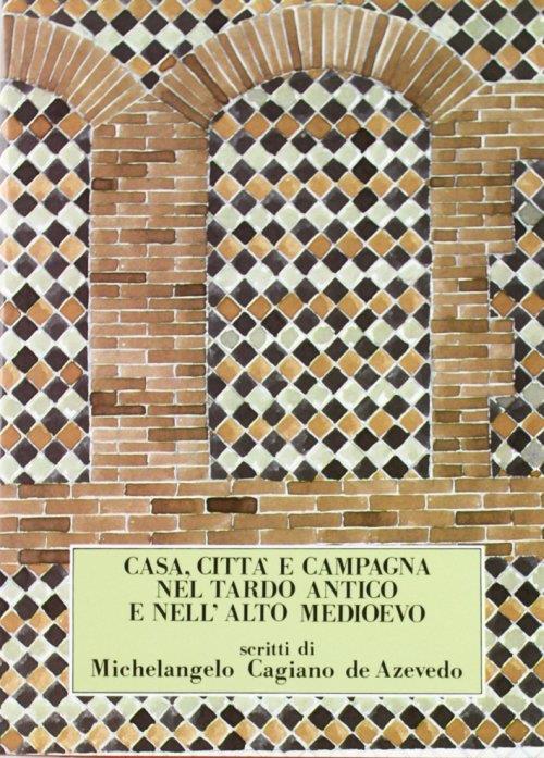 Casa, città e campagna nel tardo antico e nell'alto Medioevo - Michelangelo Cagiano de Azevedo - copertina
