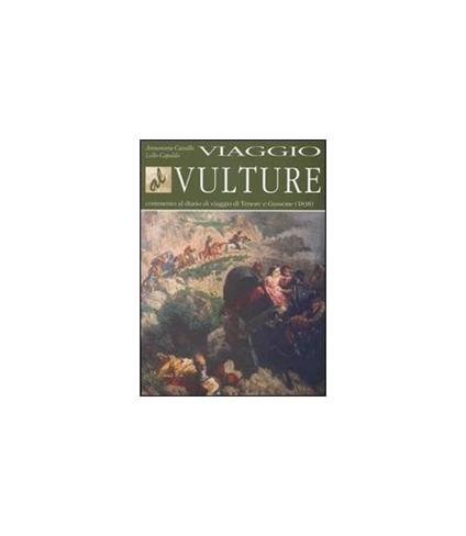 Viaggio al Vulture. Commento al diario di viaggio di Tenore e Gussone (1838) - Annamaria Ciarallo,Lello Capaldo - copertina