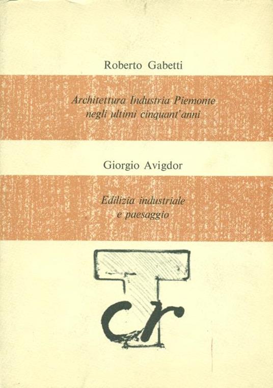 Architettura industria Piemonte negli ultimi cinquant'anni / edilizia industriale e paesaggio - Roberto Gabetti - copertina
