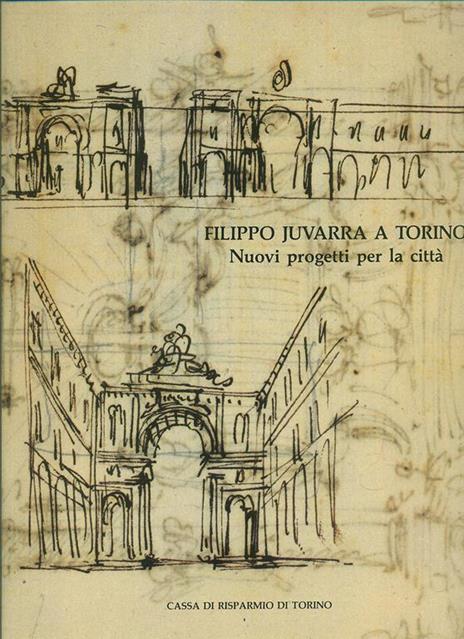 Filippo Juvarra a Torino. Nuovi progetti per la città - Andreina Griseri - copertina