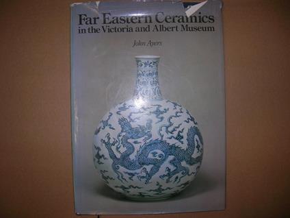 Far Eastern Ceramics in the Victoria and Albert Museum - John Ayers - copertina