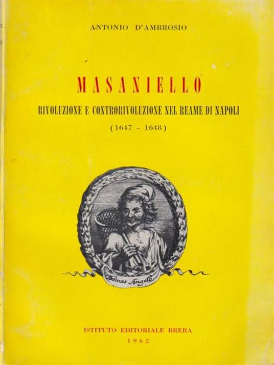 Masaniello - Rivoluzione e controrivoluzione nel reame di Napoli 1647 - 1648 - Antonio D'Ambrosio - copertina