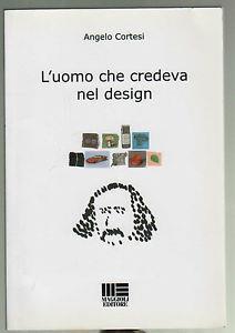 L' uomo che credeva nel design - Angelo Cortesi - 2