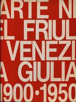 Arte nel Friuli Venezia Giulia. 1900-1950