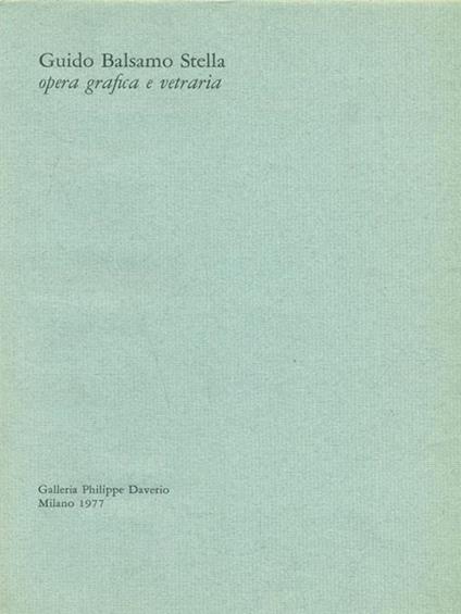 Guido Balsamo Stella. Opera grafica e vetraria. Galleria Philippe Daverio - Gio Ponti - copertina
