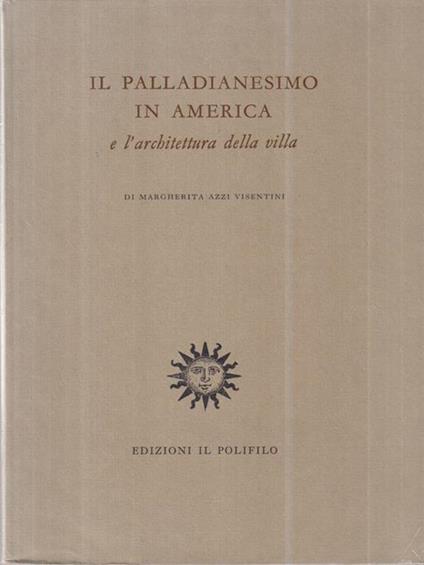 Il palladianesimo in America e l'architettura - Margherita Azzi Visentini - copertina
