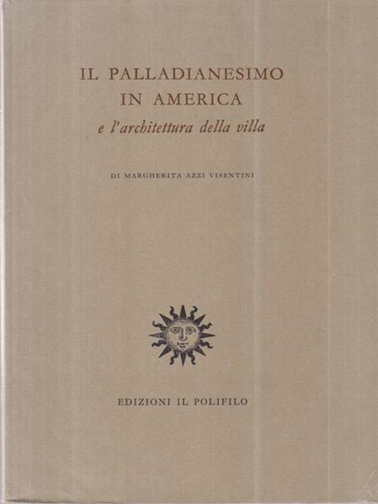 Il palladianesimo in America e l'architettura - Margherita Azzi Visentini - copertina