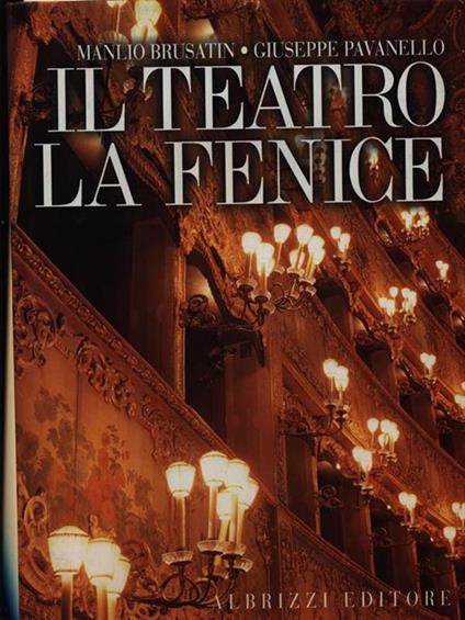 Il Teatro La Fenice. I progetti, l'architettura, le decorazioni - Manlio Brusatin - copertina