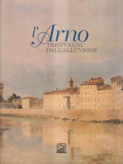 L' Arno. Trent'anni dall'alluvione - copertina