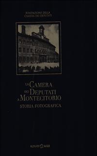 La Camera dei Deputati a Montecitorio. Storia fotografica