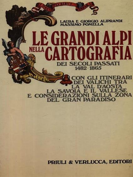 Le grandi Alpi nella cartografia dei secoli passati. 1482-1865 - Laura Aliprandi - copertina