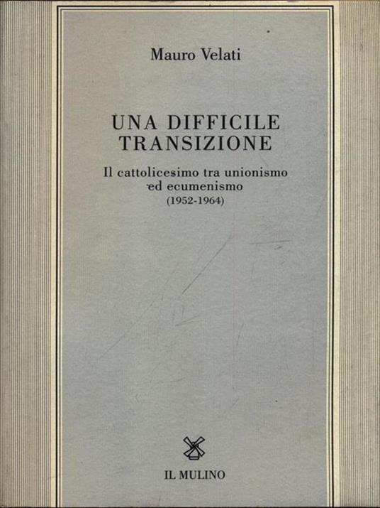 Una difficile transizione. Il cattolicesimo tra unionismo ed ecumenismo (1952-1964) - Mauro Velati - copertina