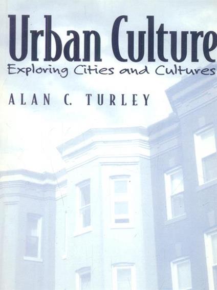 Urban Culture. Exploring Cities and Cultures - Alan C. Turley - copertina
