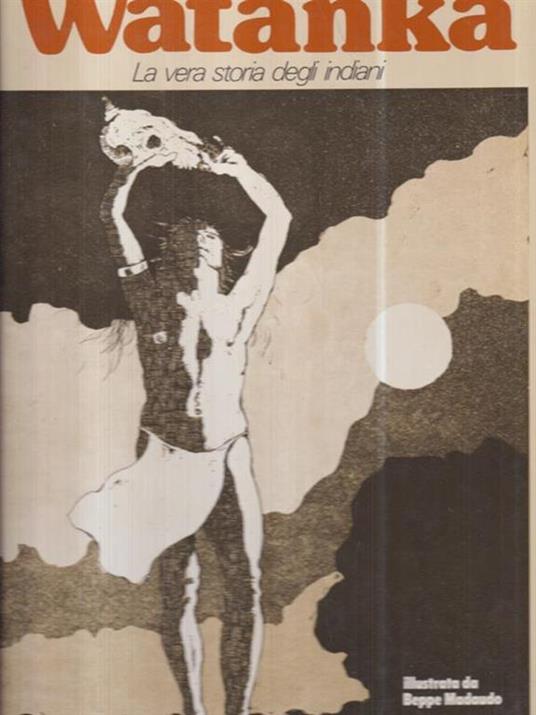 Watanka. La vera storia degli indiani. con litografia autografata. con illustrazioni di Beppe Madaudo - Beppe Madaudo - copertina