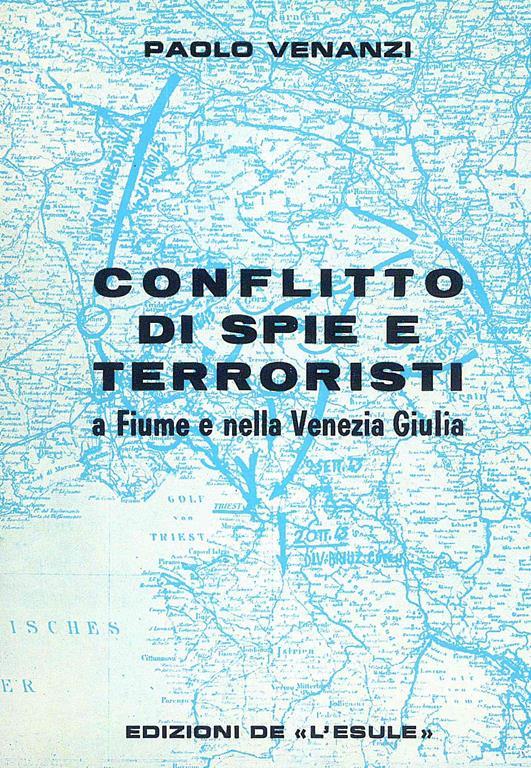 Conflitto di spie e terroristi - a Fiume e nella Venezia Giulia - Paolo Venanzi - copertina