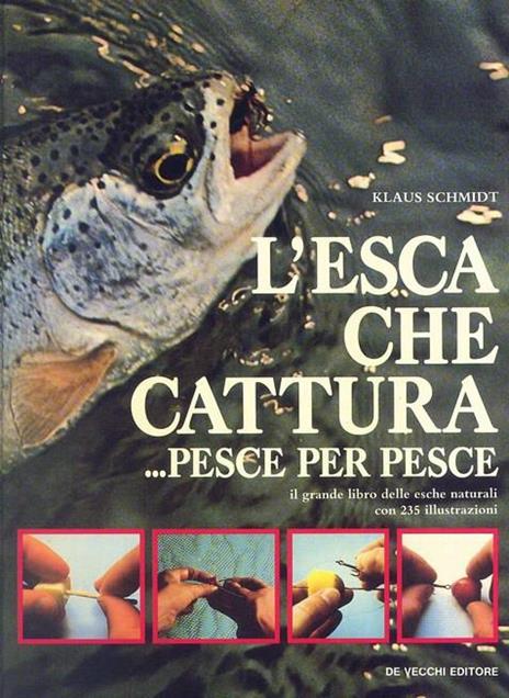 L' Esca che cattura...pesce per pesce - Klaus Schmidt - copertina