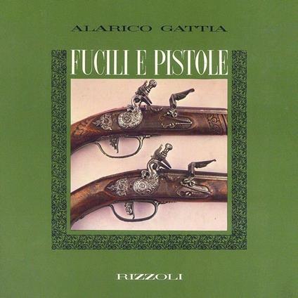Fucili e Pistole - Alarico Gattia - copertina