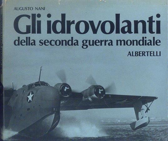 Gli idrovolanti della seconda guerra mondiale - Augusto Nani - 2