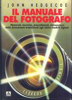 Il Manuale del fotografo. Materiali, tecniche, procedimenti, attrezzature dalle fotocamere tradizionali agli ultimi modelli digitali