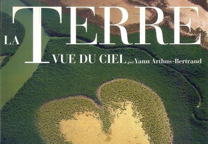 La Terre - La vue du ciel - Yann Arthus-Bertrand - copertina