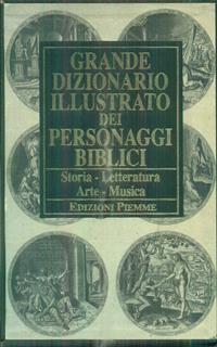 Grande dizionario illustrato dei personaggi biblici. Storia, letteratura, arte, musica