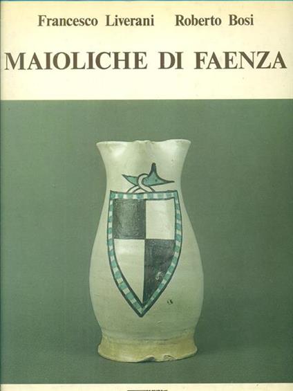 Maioliche di Faenza - Francesco Liverani - copertina