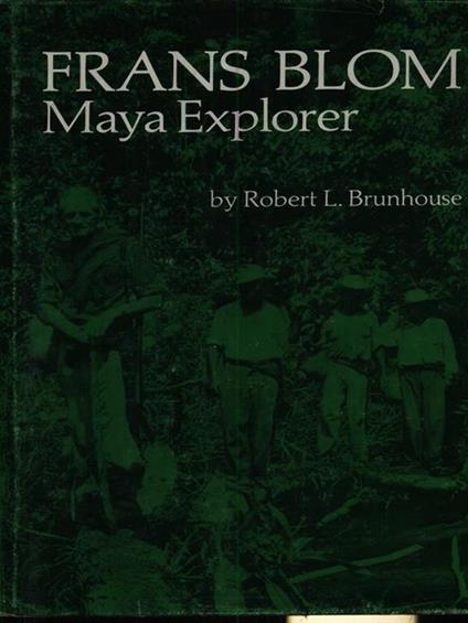 Frans Blom Maya explorer - Robert L. Brunhouse - copertina