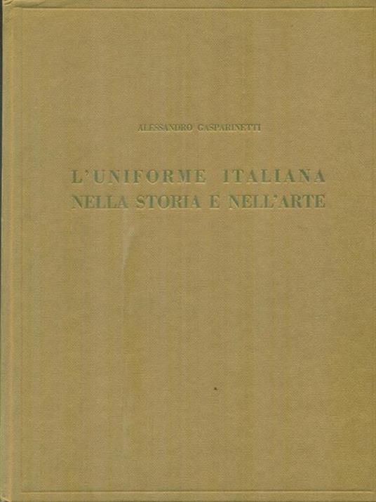 L' uniforme italiana nella storia e nell'arte - Alessandro Gasparinetti - copertina