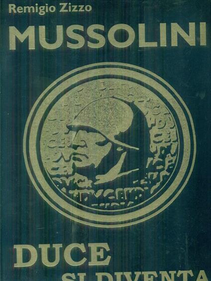 Mussolini: Duce si diventa! - Remigio Zizzo - copertina