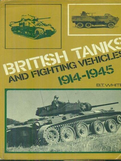 British tanks and fighting vehicles 1914-1945 - B.T. White - copertina