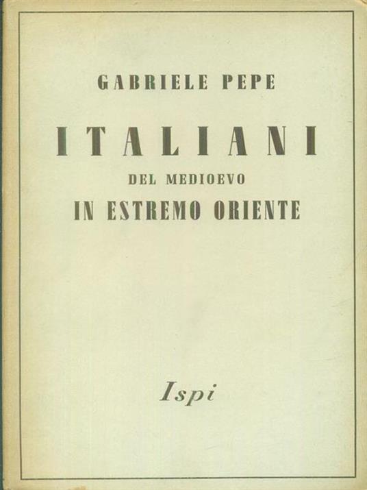 Gli italiani del medioevo in Estremo Oriente - Gabriele Pepe - copertina