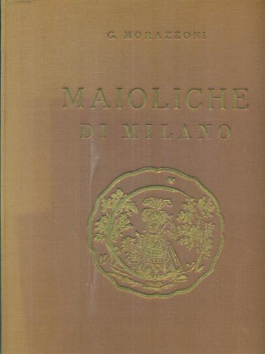 Le maioliche di Milano - G. Morazzoni - copertina