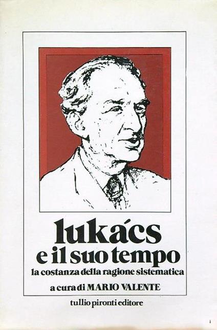 Lukacs e il suo tempo, la costanza della ragione sistematica - Mario Valente - copertina