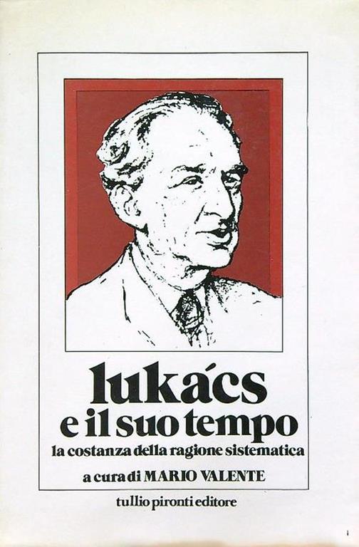 Lukacs e il suo tempo, la costanza della ragione sistematica - Mario Valente - copertina
